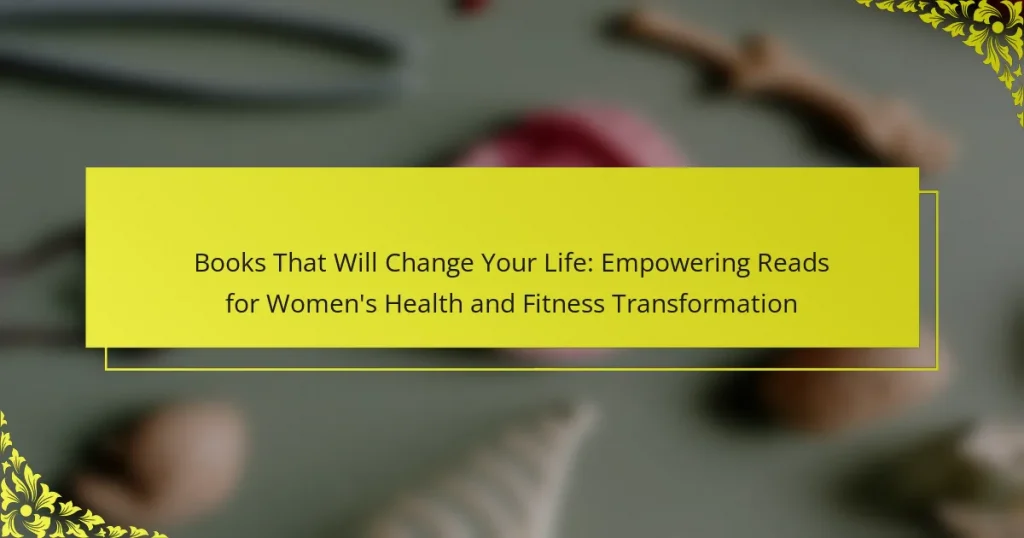 Books That Will Change Your Life: Empowering Reads for Women’s Health and Fitness Transformation