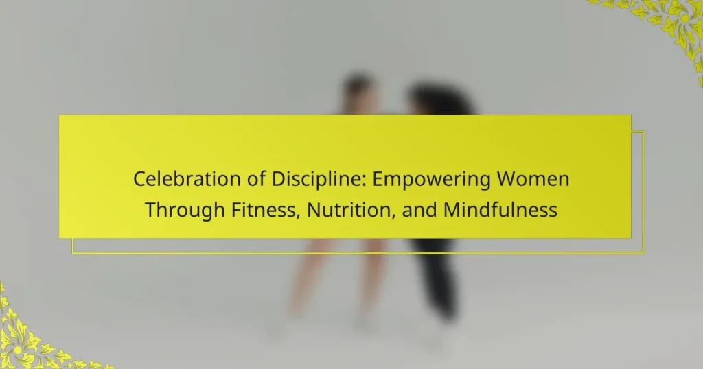 Celebration of Discipline: Empowering Women Through Fitness, Nutrition, and Mindfulness