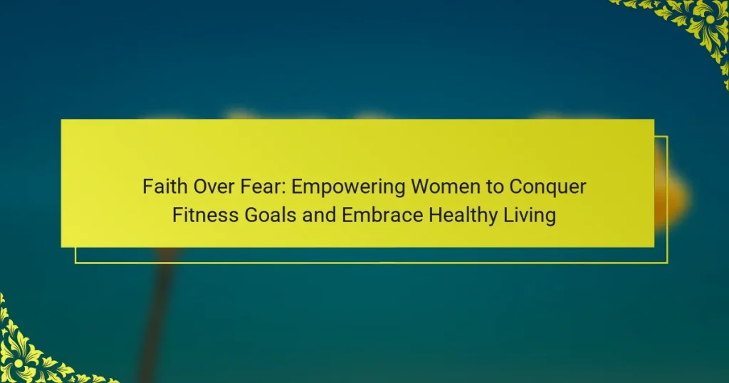 Faith Over Fear: Empowering Women to Conquer Fitness Goals and Embrace Healthy Living