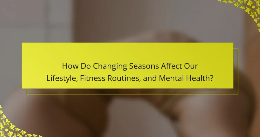 How Do Changing Seasons Affect Our Lifestyle, Fitness Routines, and Mental Health?