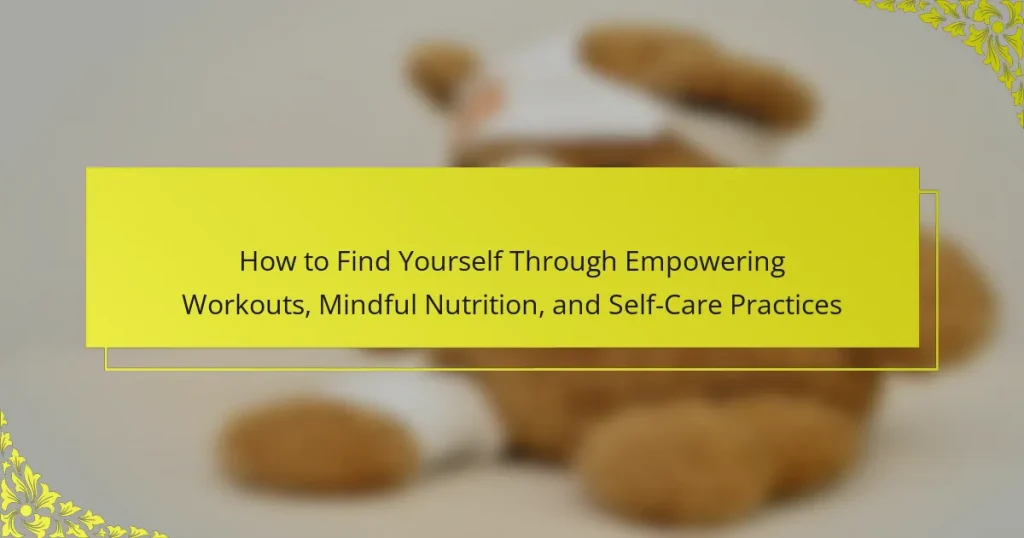 How to Find Yourself Through Empowering Workouts, Mindful Nutrition, and Self-Care Practices
