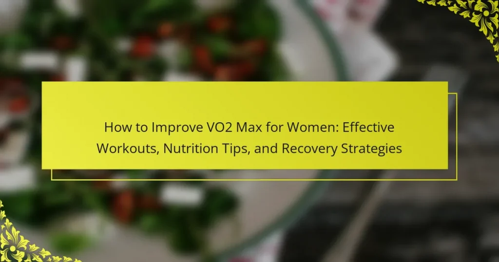 How to Improve VO2 Max for Women: Effective Workouts, Nutrition Tips, and Recovery Strategies