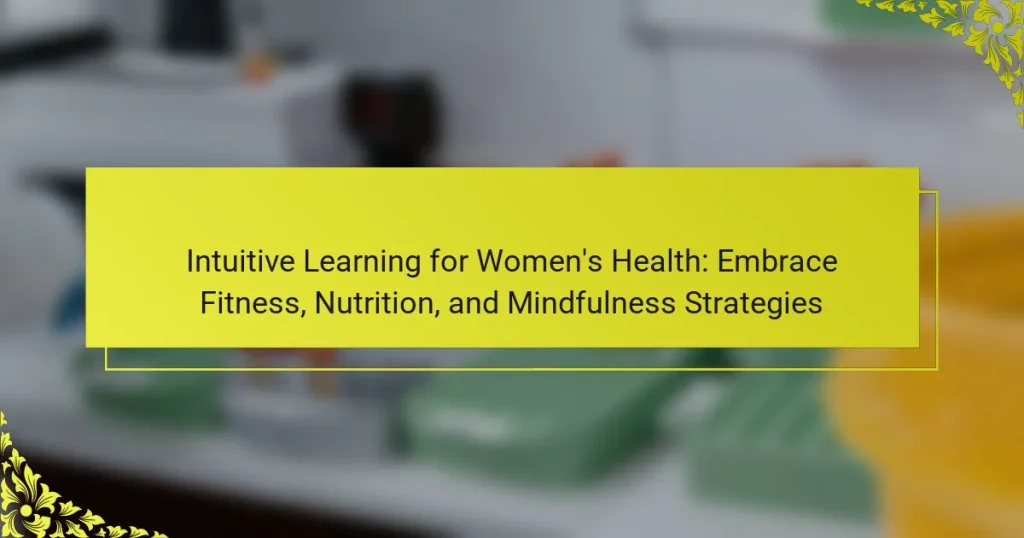 Intuitive Learning for Women’s Health: Embrace Fitness, Nutrition, and Mindfulness Strategies