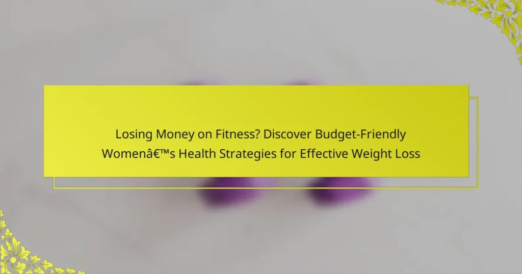 Losing Money on Fitness? Discover Budget-Friendly Women’s Health Strategies for Effective Weight Loss