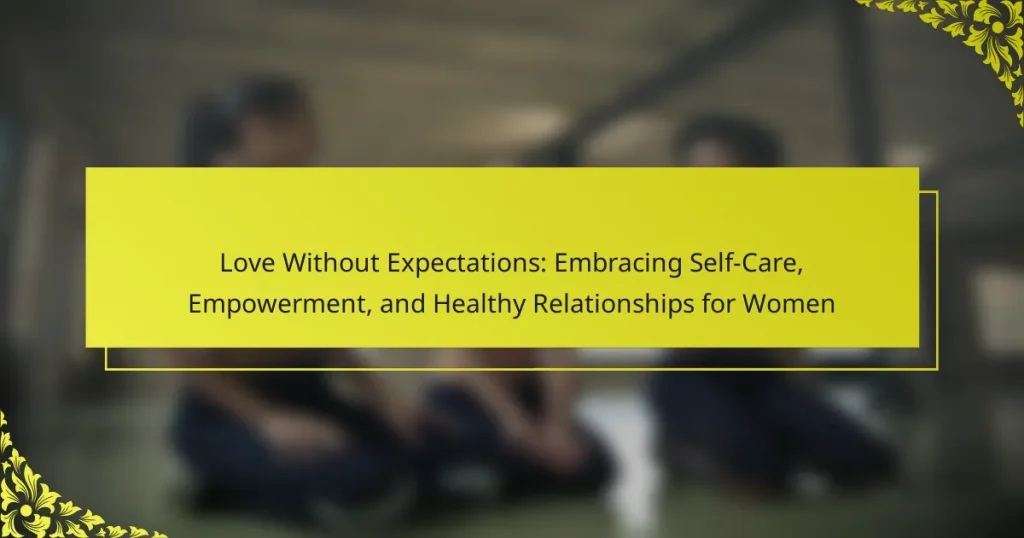 Love Without Expectations: Embracing Self-Care, Empowerment, and Healthy Relationships for Women