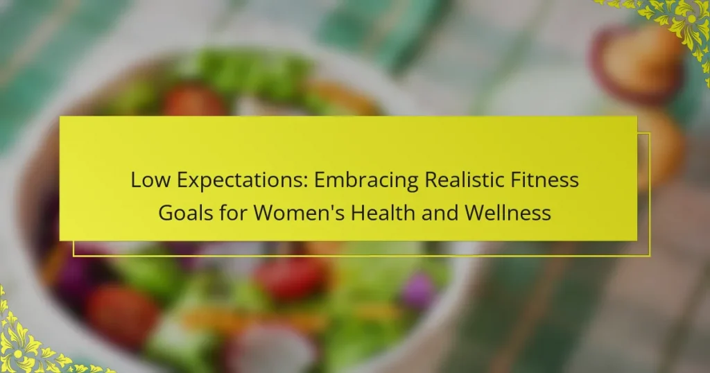 Low Expectations: Embracing Realistic Fitness Goals for Women’s Health and Wellness