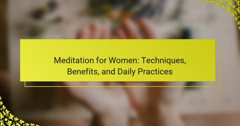 Meditation for Women: Techniques, Benefits, and Daily Practices