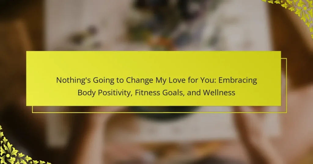 Nothing’s Going to Change My Love for You: Embracing Body Positivity, Fitness Goals, and Wellness
