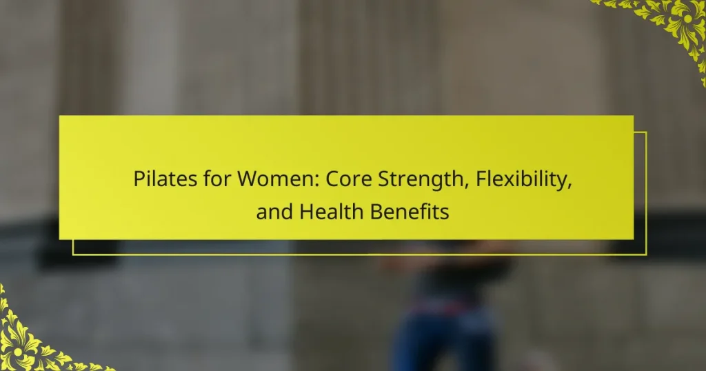 Pilates for Women: Core Strength, Flexibility, and Health Benefits