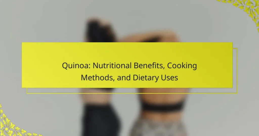 Quinoa: Nutritional Benefits, Cooking Methods, and Dietary Uses
