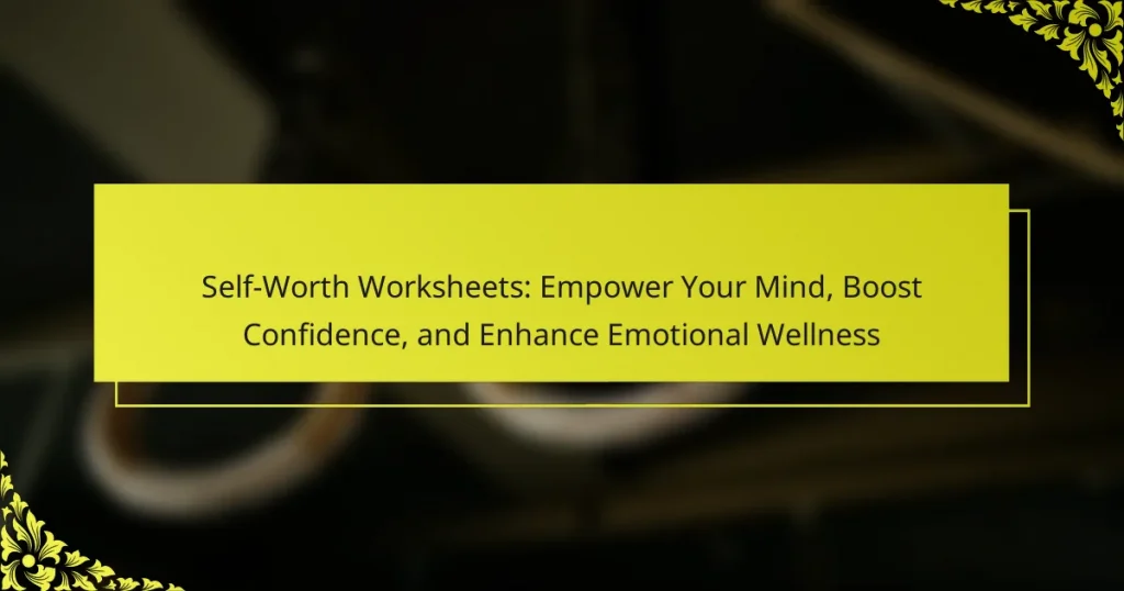 Self-Worth Worksheets: Empower Your Mind, Boost Confidence, and Enhance Emotional Wellness