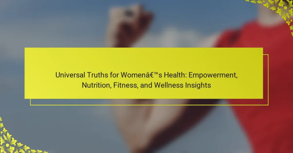 Universal Truths for Women’s Health: Empowerment, Nutrition, Fitness, and Wellness Insights