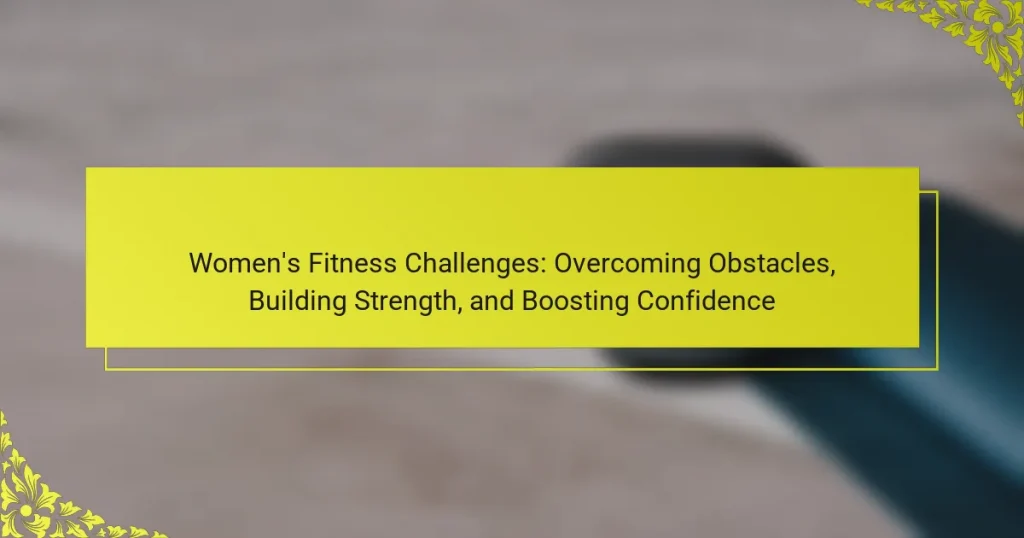 Women’s Fitness Challenges: Overcoming Obstacles, Building Strength, and Boosting Confidence