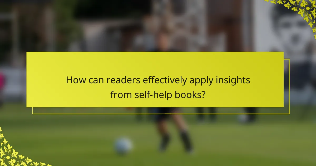 How can readers effectively apply insights from self-help books?