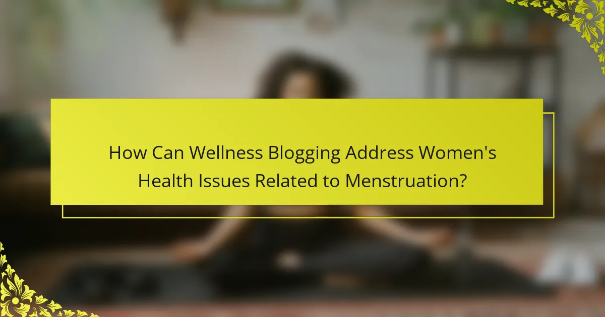How Can Wellness Blogging Address Women's Health Issues Related to Menstruation?