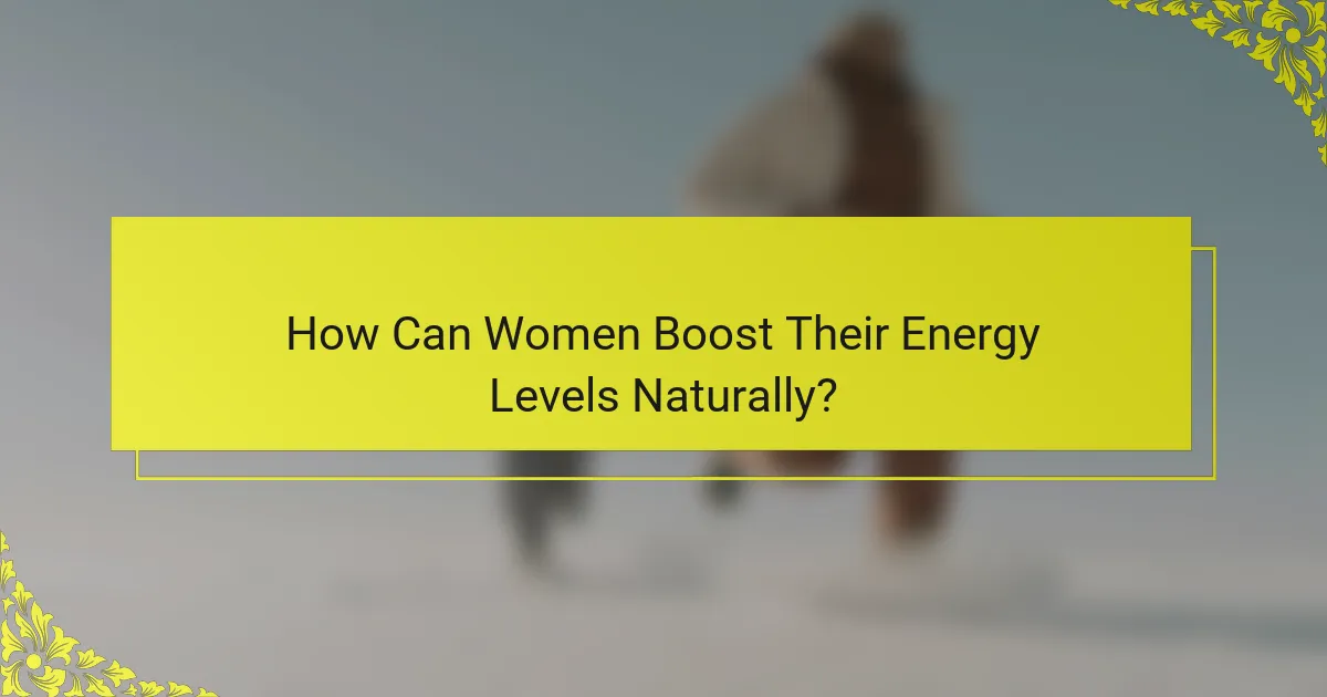 How Can Women Boost Their Energy Levels Naturally?