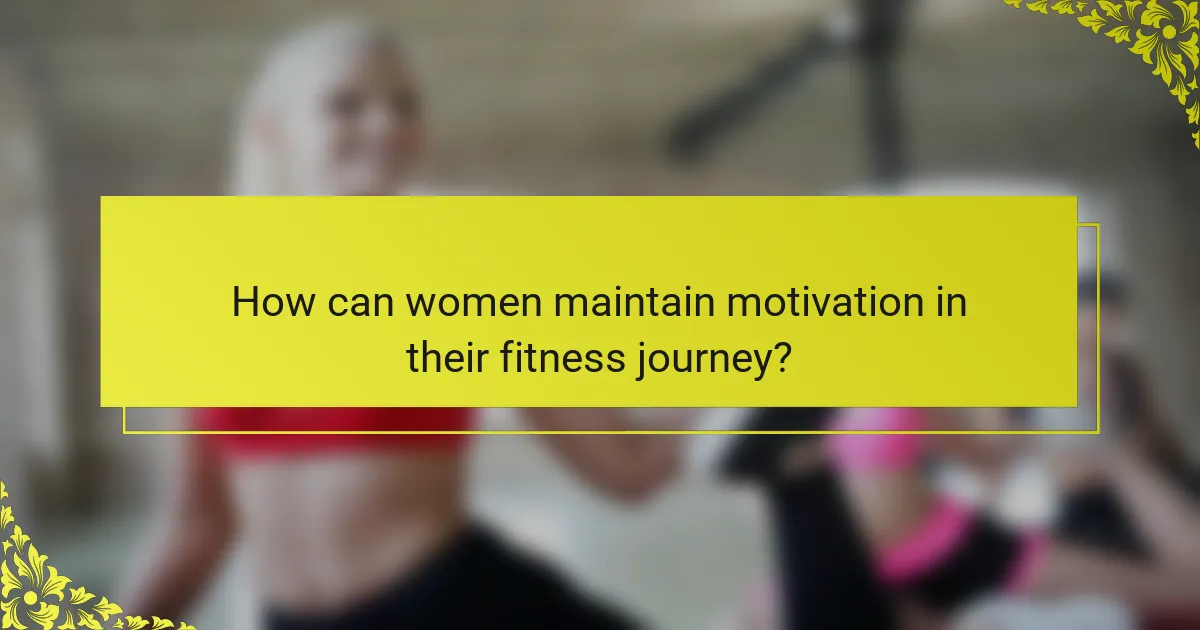 How can women maintain motivation in their fitness journey?