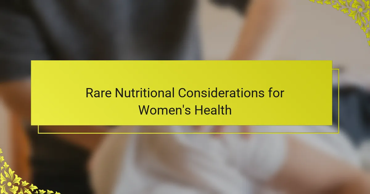 Rare Nutritional Considerations for Women's Health
