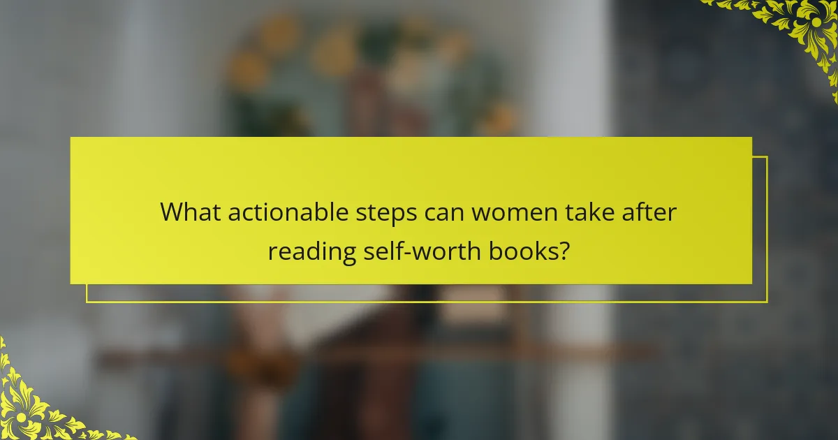 What actionable steps can women take after reading self-worth books?