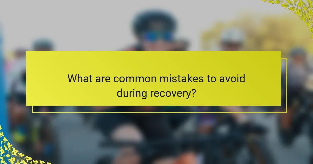 What are common mistakes to avoid during recovery?