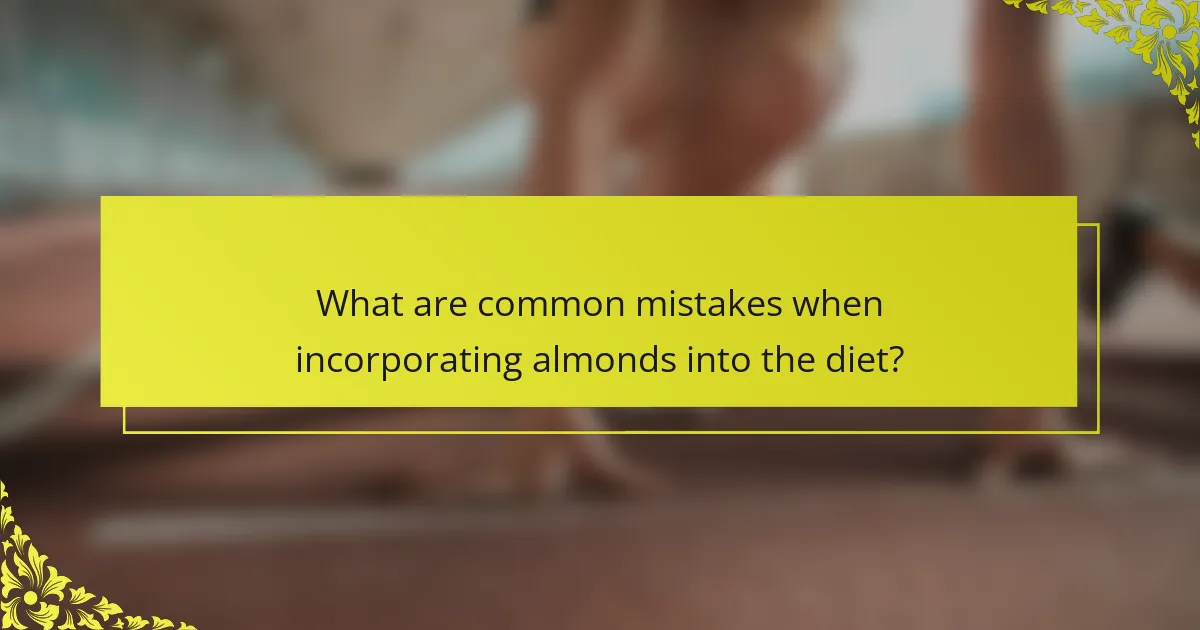 What are common mistakes when incorporating almonds into the diet?