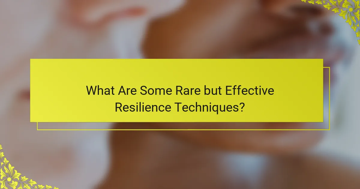 What Are Some Rare but Effective Resilience Techniques?