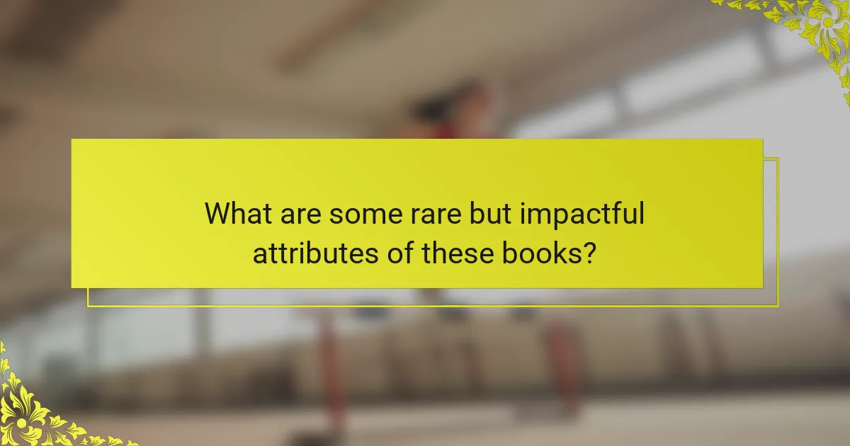 What are some rare but impactful attributes of these books?