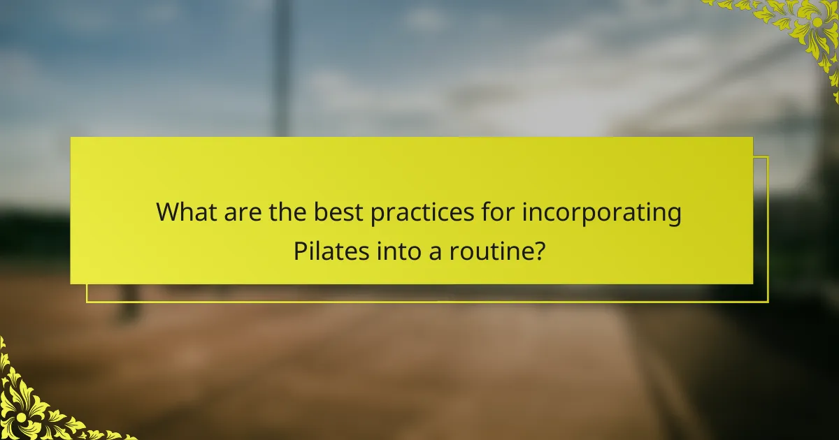 What are the best practices for incorporating Pilates into a routine?