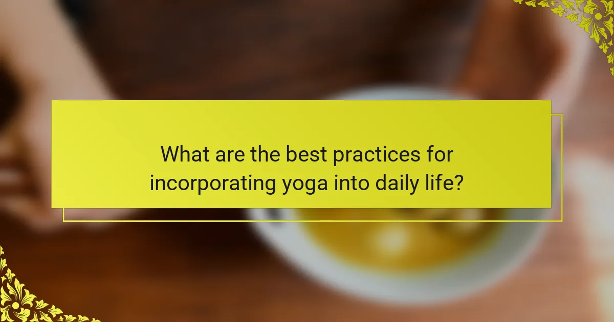 What are the best practices for incorporating yoga into daily life?