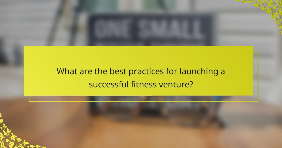 What are the best practices for launching a successful fitness venture?