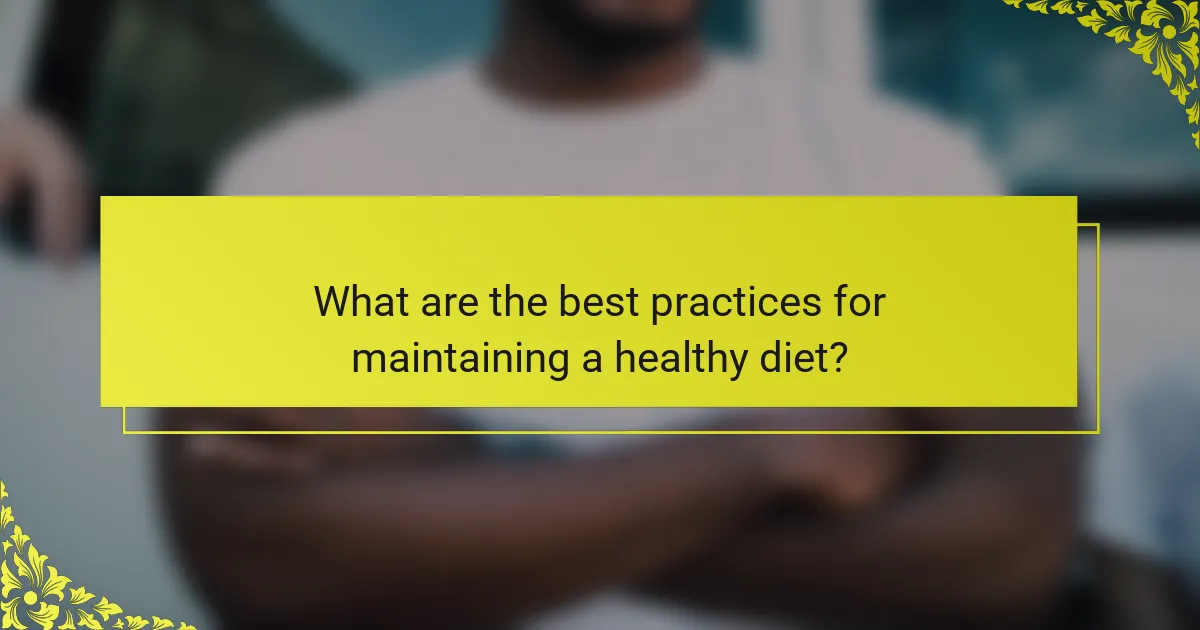 What are the best practices for maintaining a healthy diet?