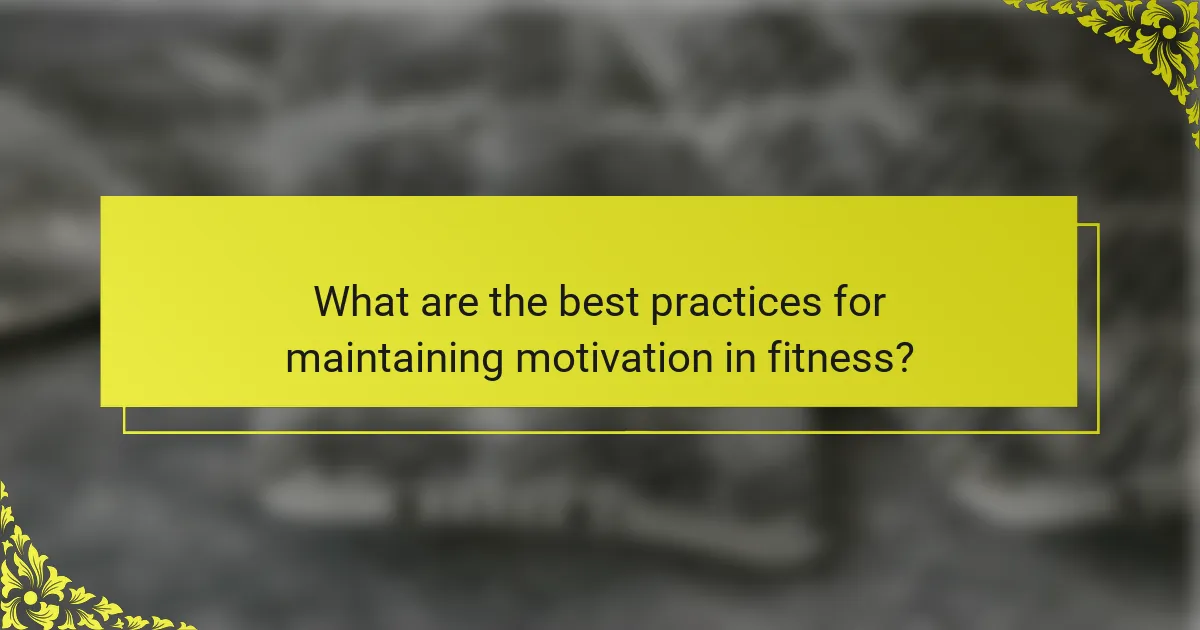 What are the best practices for maintaining motivation in fitness?