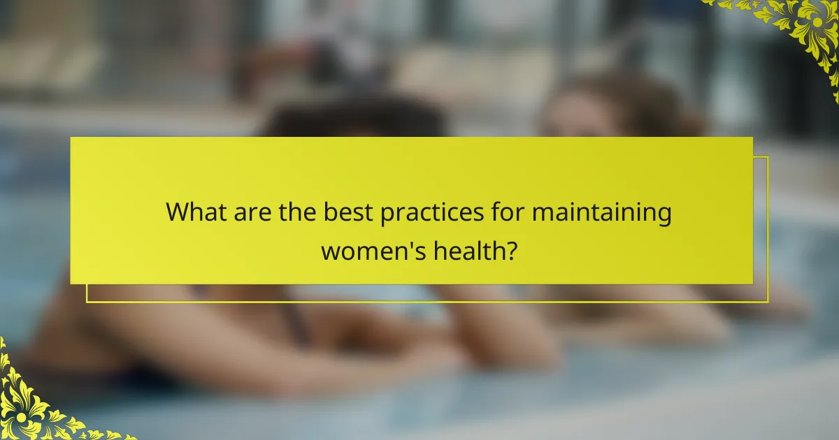 What are the best practices for maintaining women's health?
