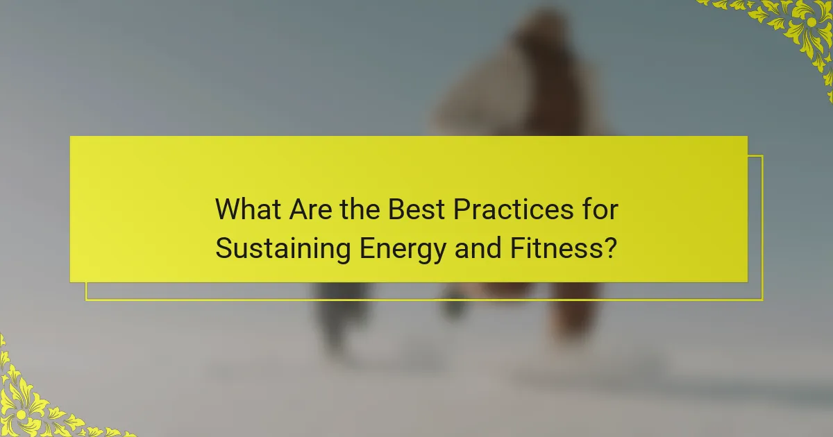 What Are the Best Practices for Sustaining Energy and Fitness?