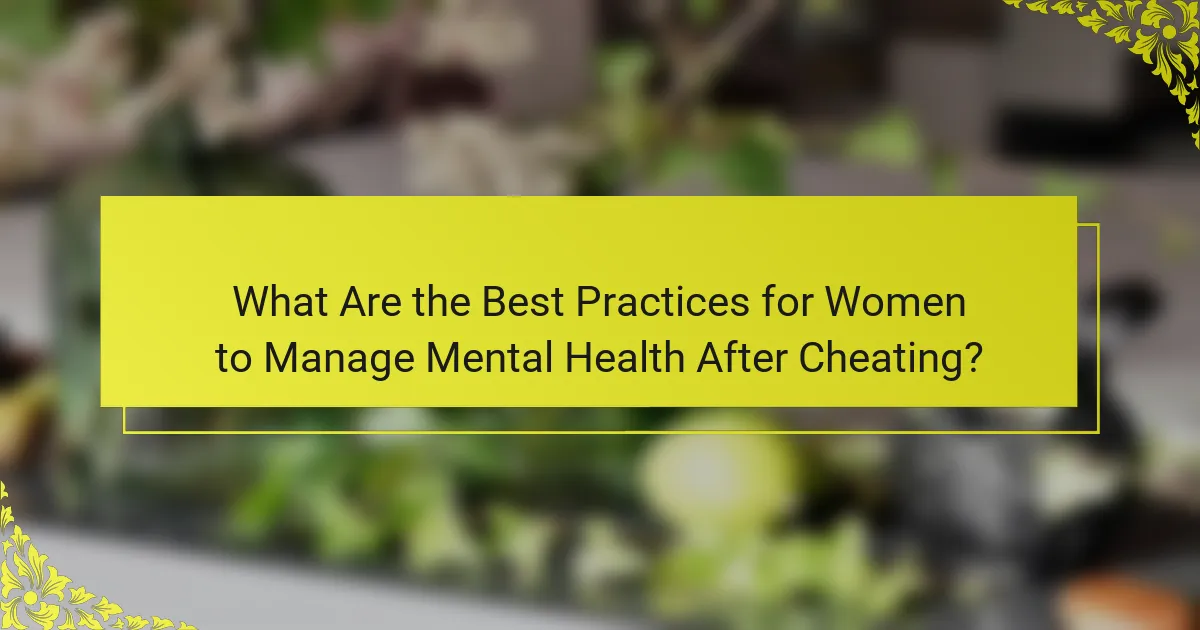 What Are the Best Practices for Women to Manage Mental Health After Cheating?