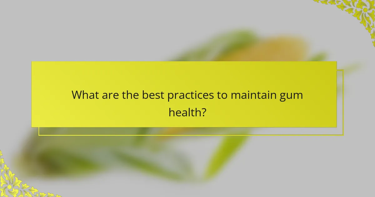 What are the best practices to maintain gum health?