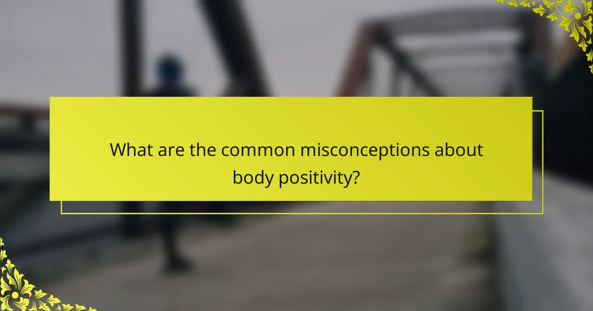 What are the common misconceptions about body positivity?