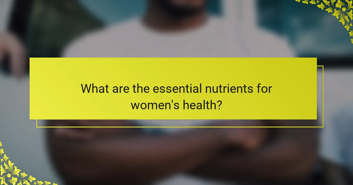 What are the essential nutrients for women's health?
