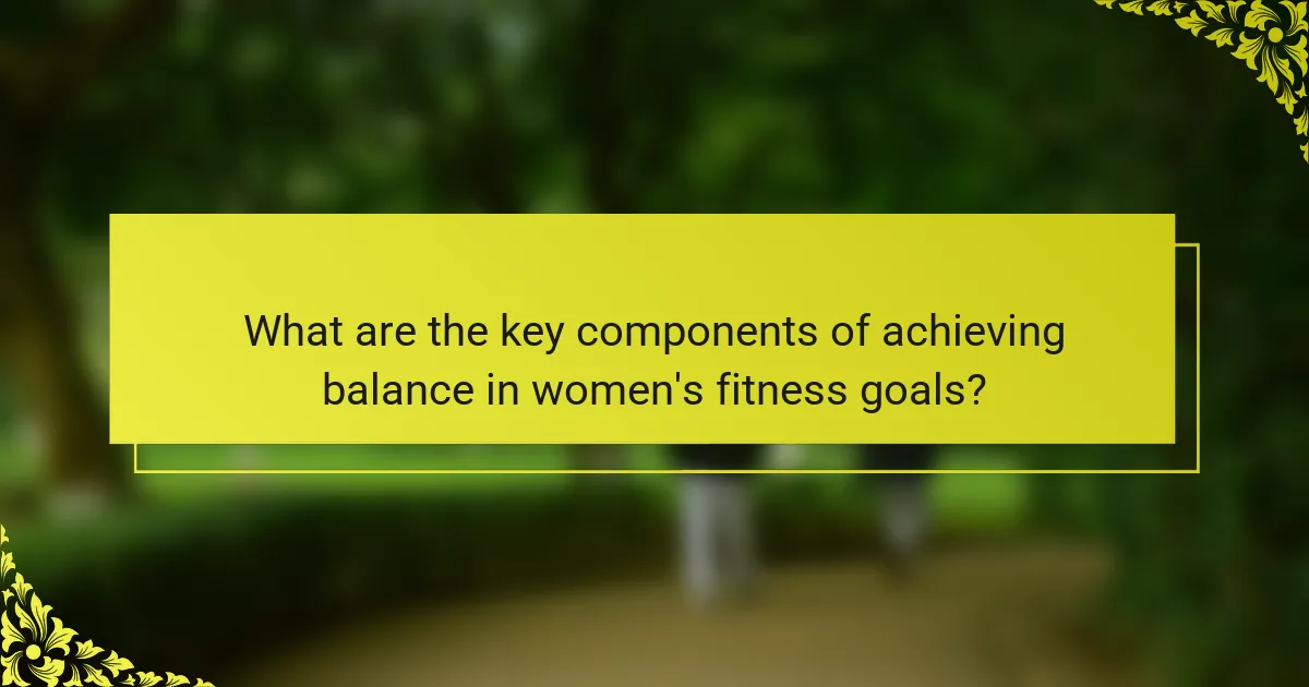 What are the key components of achieving balance in women's fitness goals?