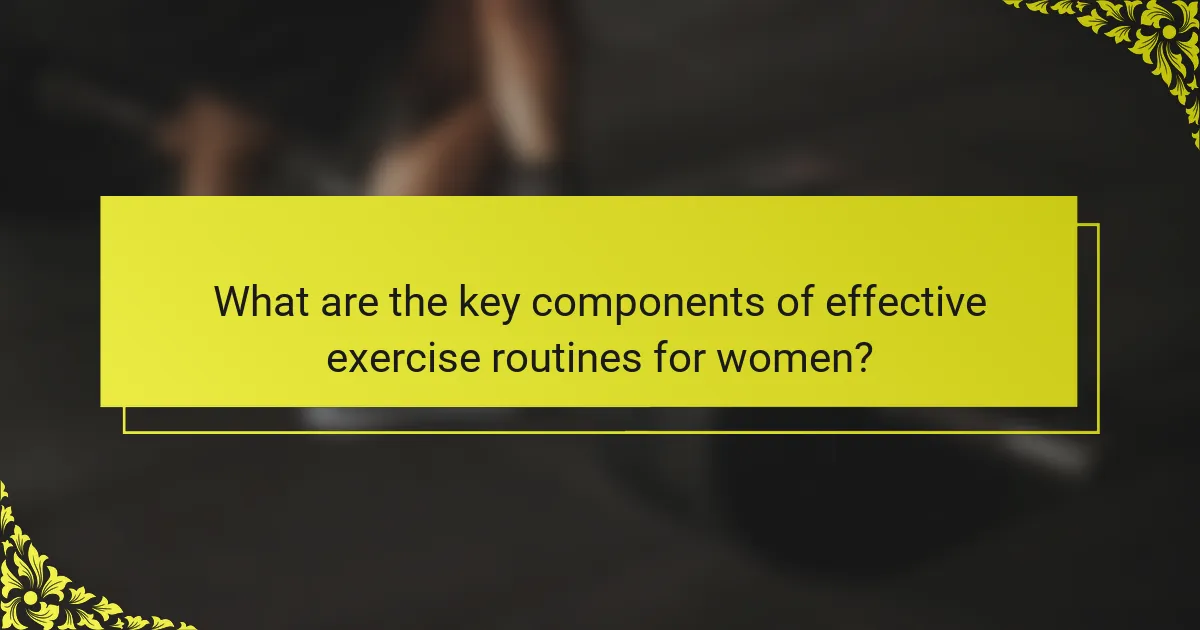 What are the key components of effective exercise routines for women?