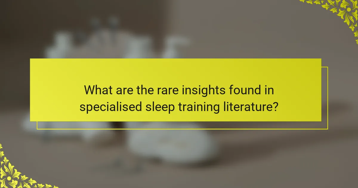 What are the rare insights found in specialised sleep training literature?