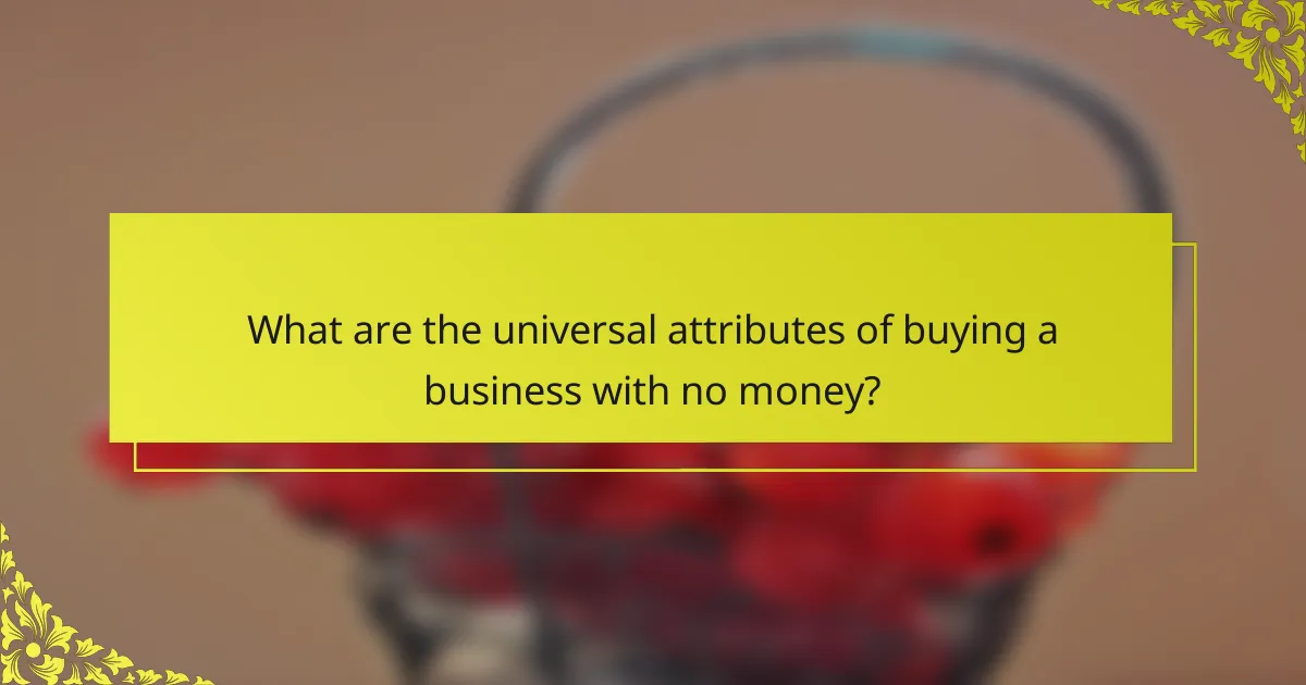 What are the universal attributes of buying a business with no money?