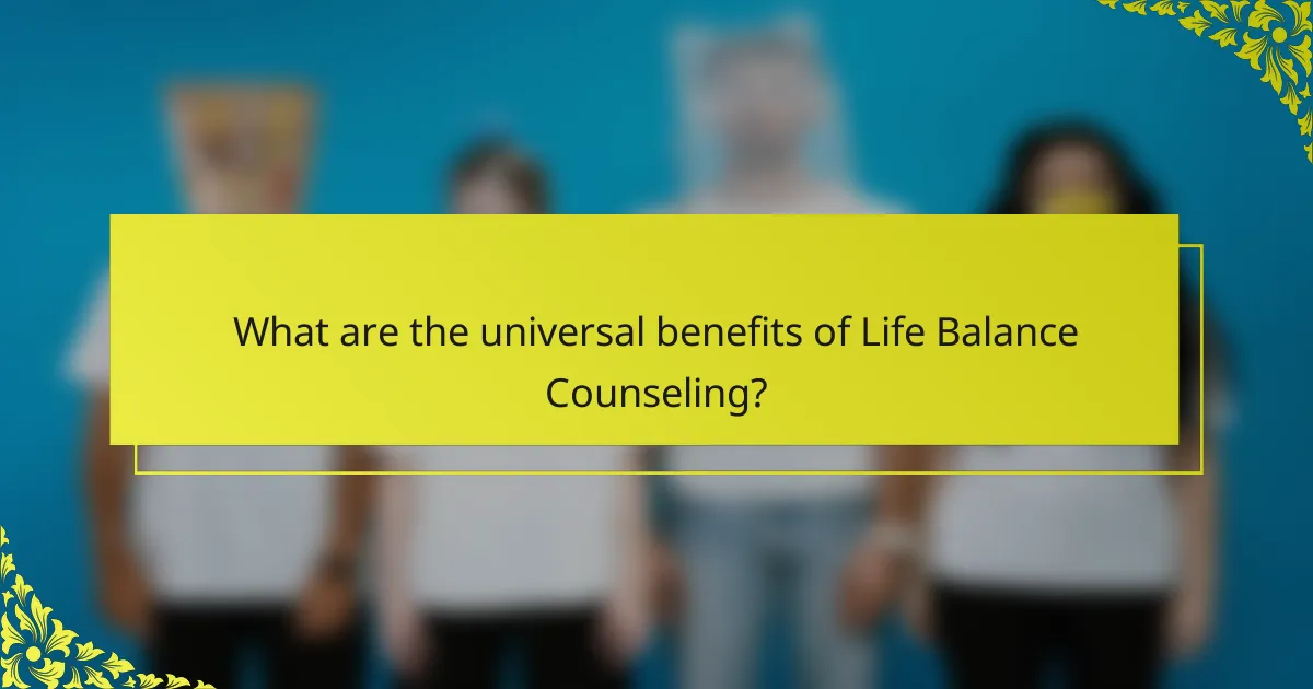 What are the universal benefits of Life Balance Counseling?