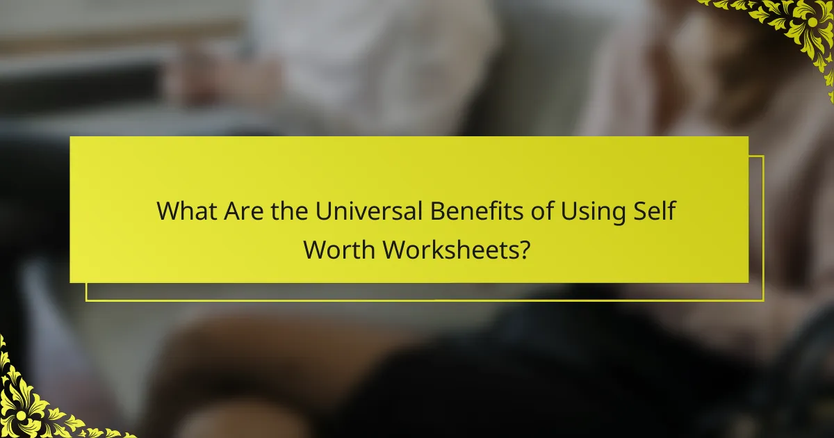 What Are the Universal Benefits of Using Self Worth Worksheets?