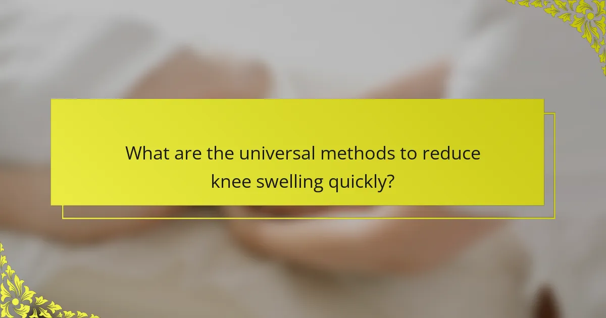What are the universal methods to reduce knee swelling quickly?