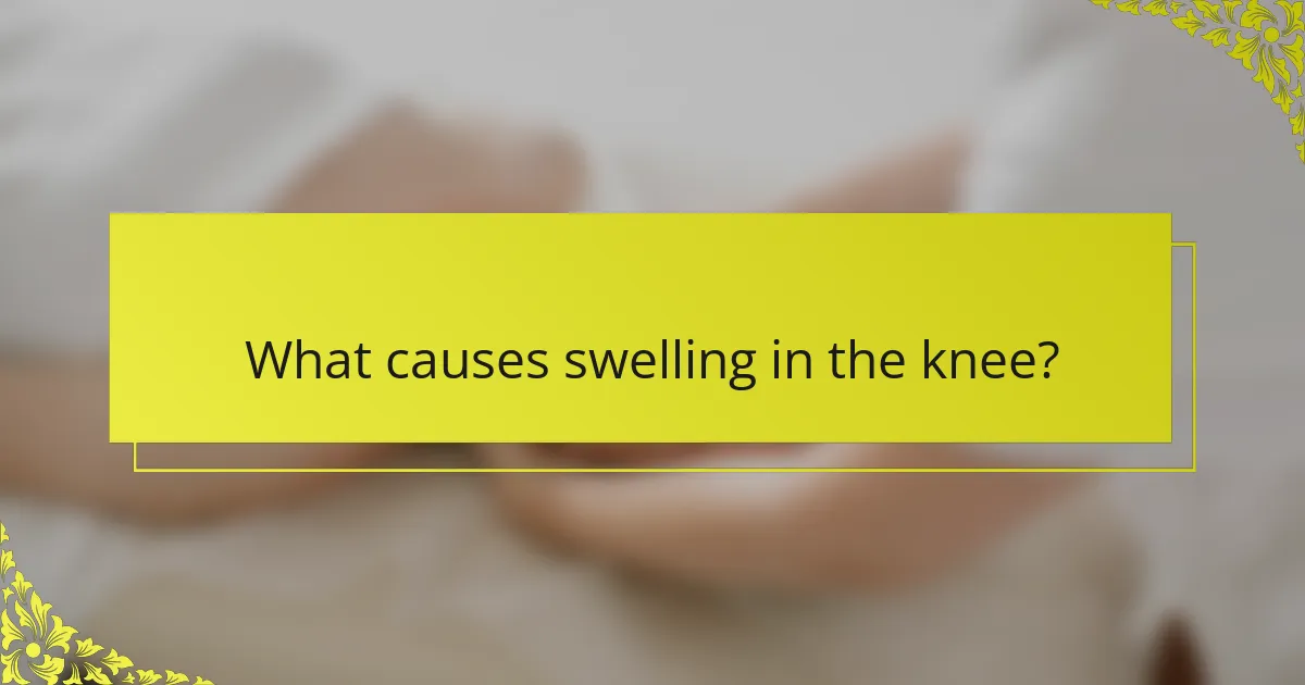 What causes swelling in the knee?
