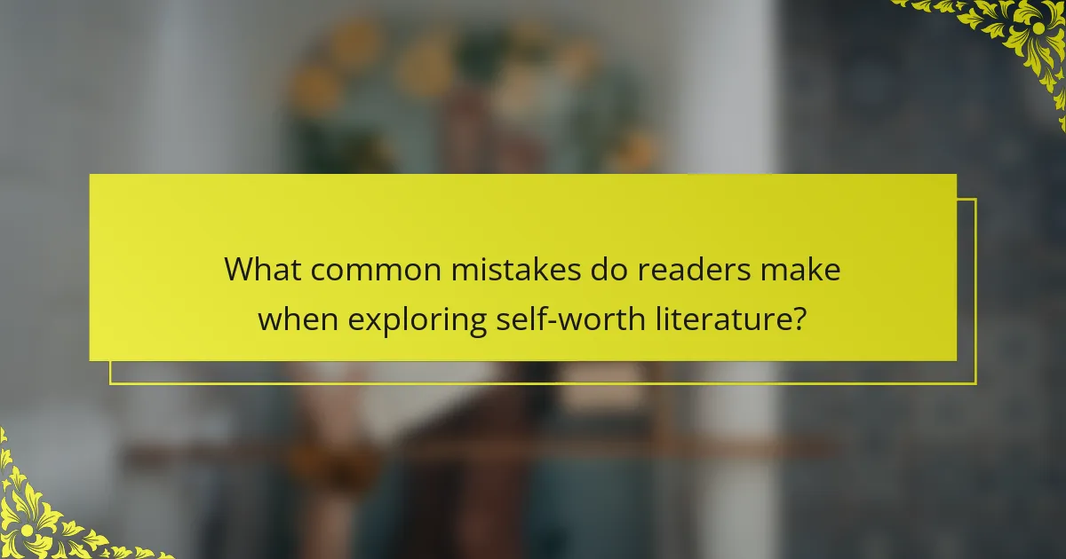 What common mistakes do readers make when exploring self-worth literature?