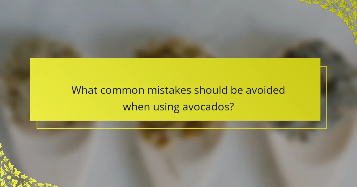 What common mistakes should be avoided when using avocados?