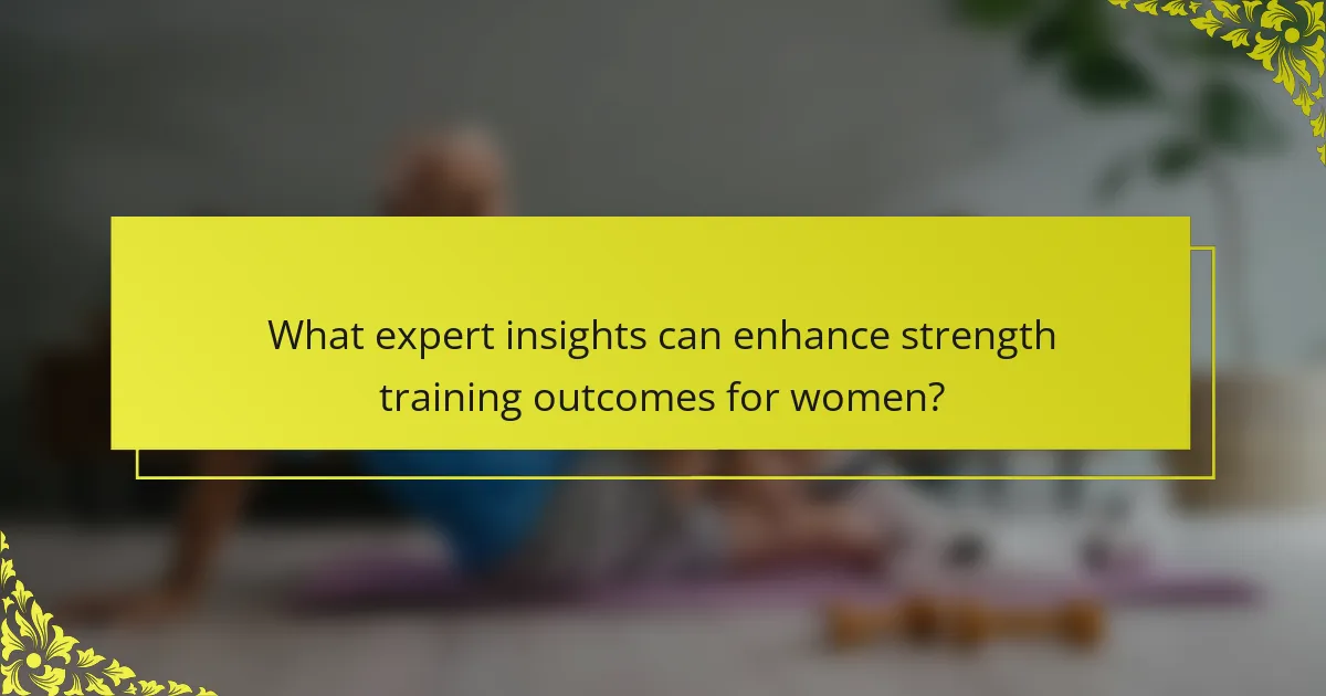 What expert insights can enhance strength training outcomes for women?