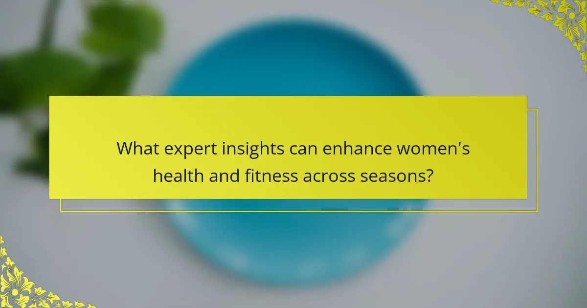What expert insights can enhance women's health and fitness across seasons?